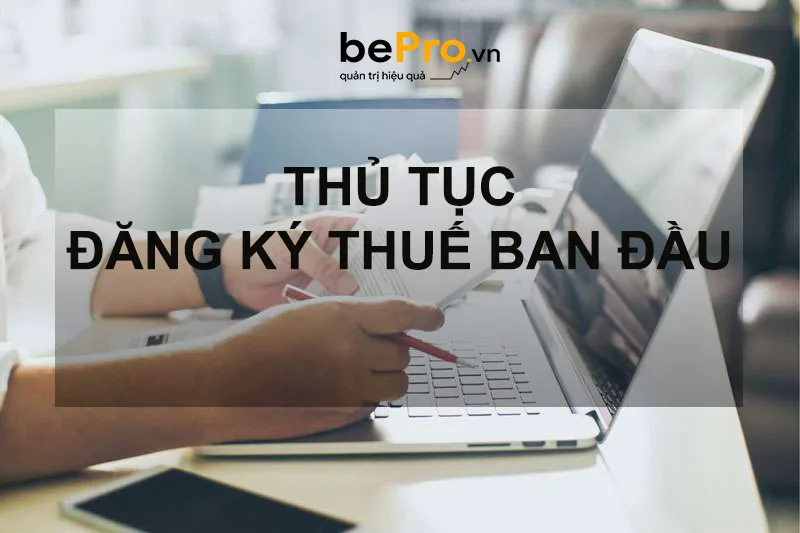 Hướng dẫn thủ tục đăng ký thuế ban đầu đầy đủ nhất