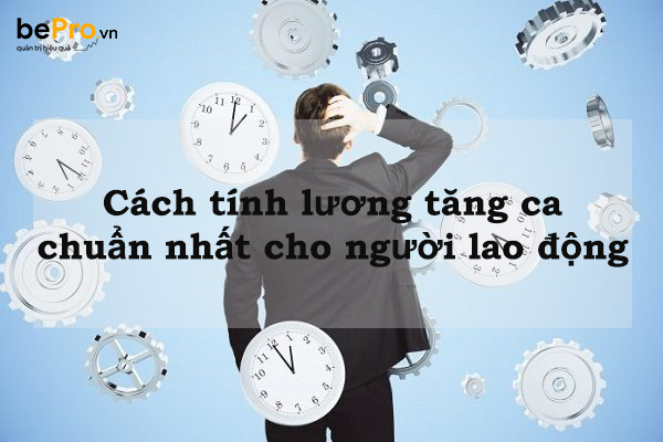 Cách tính lương tăng ca chuẩn nhất cho người lao động