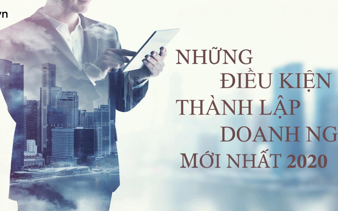 Những điều kiện thành lập doanh nghiệp mới nhất 2021