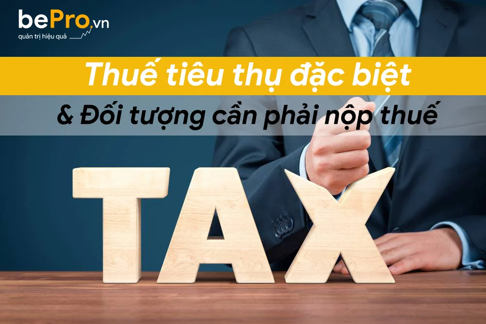 Thuế tiêu thụ đặc biệt và đối tượng cần phải nộp thuế 